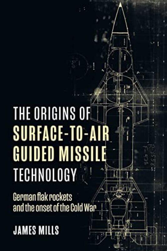 

The Origins of SurfacetoAir Guided Missile Technology by James Mills-Hardcover