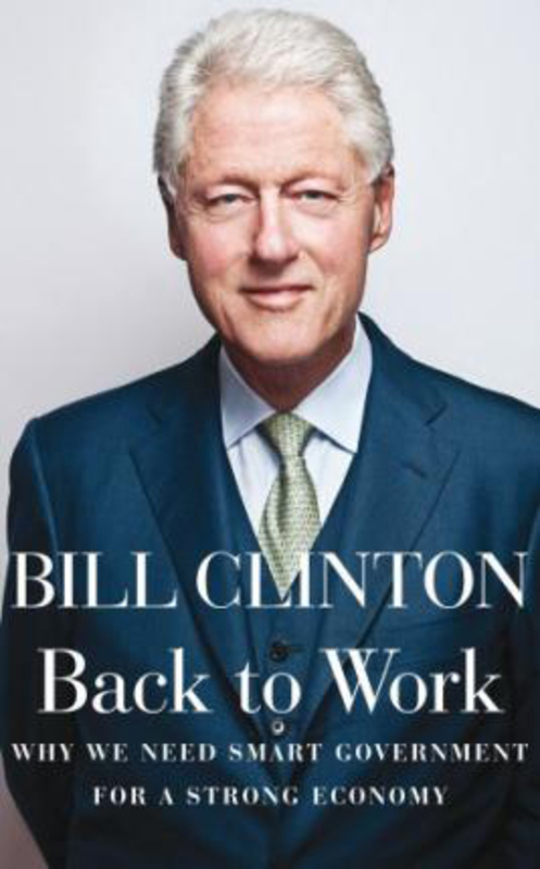 Back to Work: Why We Need Smart Government for a Strong Economy, Hardcover Book, By: President Bill Clinton