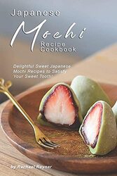 Japanese Mochi Recipe Cookbook: Delightful Sweet Japanese Mochi Recipes to Satisfy Your Sweet Tooth!,Paperback by Rayner, Rachael