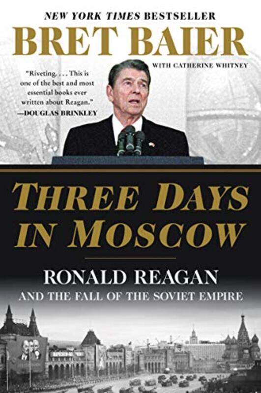 

Three Days in Moscow Ronald Reagan and the Fall of the Soviet Empire by Bret BaierCatherine Whitney-Paperback