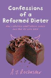 ^(R)Confessions of a Reformed Dieter: How I Dropped Eight Dress Sizes and Took My Life Back.paperback,By :A.J. Rochester