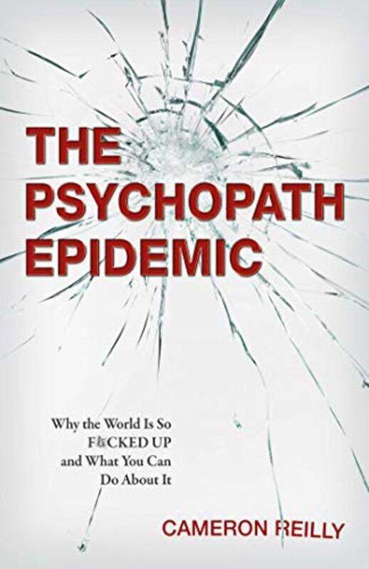 

The Psychopath Epidemic: Why the World Is So F*cked Up and What You Can Do About It, Paperback Book, By: Cameron Reilly