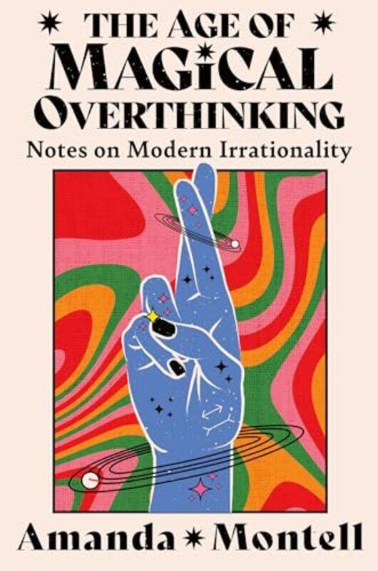 

The Age Of Magical Overthinking Notes On Modern Irrationality By Montell, Amanda - Hardcover