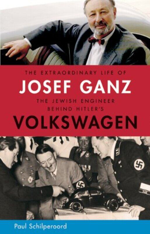 

The Extraordinary Life of Josef Ganz The Jewish Engineer Behind Hitlers Volkswagen by Paul Schilperoord-Hardcover