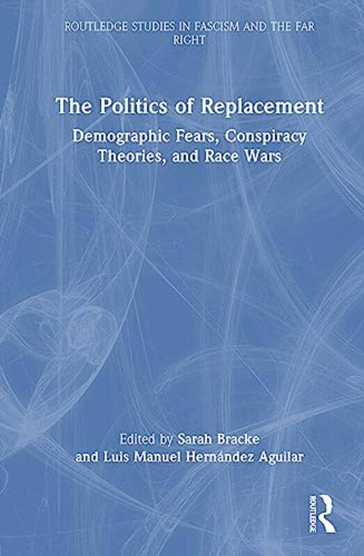 

The Politics of Replacement by Sarah University of Amsterdam, The Netherlands BrackeLuis Manuel University of Amsterdam, The Netherlands Hernandez Agu