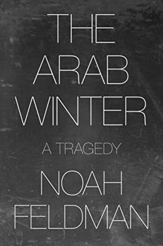 

The Arab Winter: A Tragedy,Hardcover,by:Noah Feldman