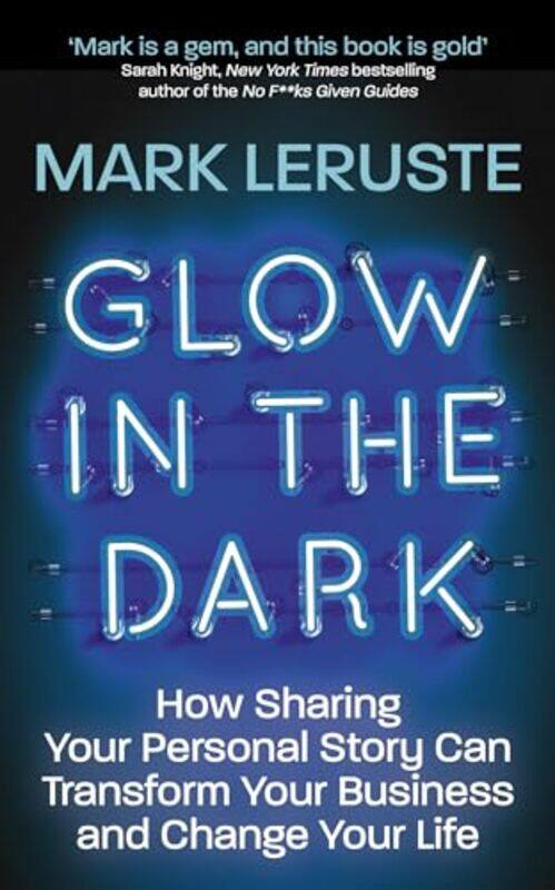 

Glow In The Dark How Sharing Your Personal Story Can Transform Your Business And Change Your Life By Leruste, Mark - Paperback