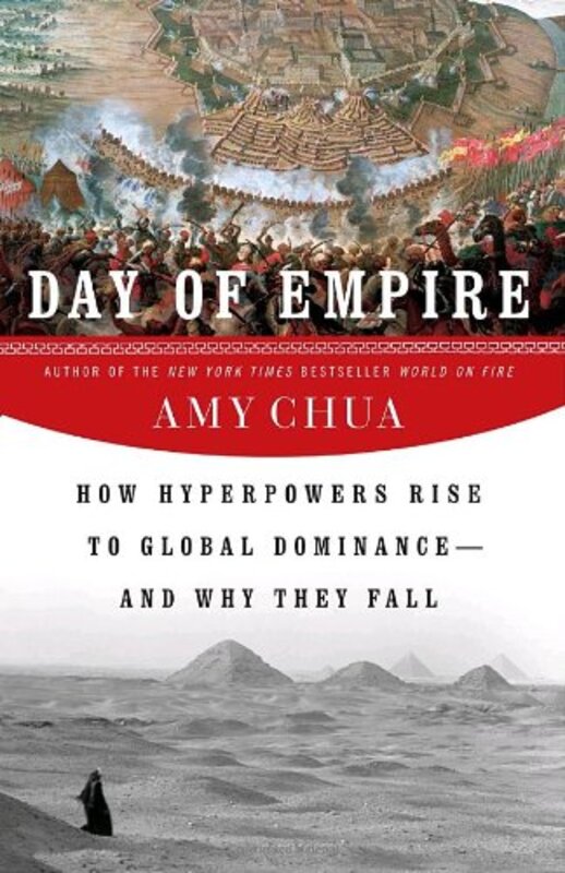 Day of Empire: How Hyperpowers Rise to Global Dominance--and Why They Fall, Hardcover Book, By: Amy Chua