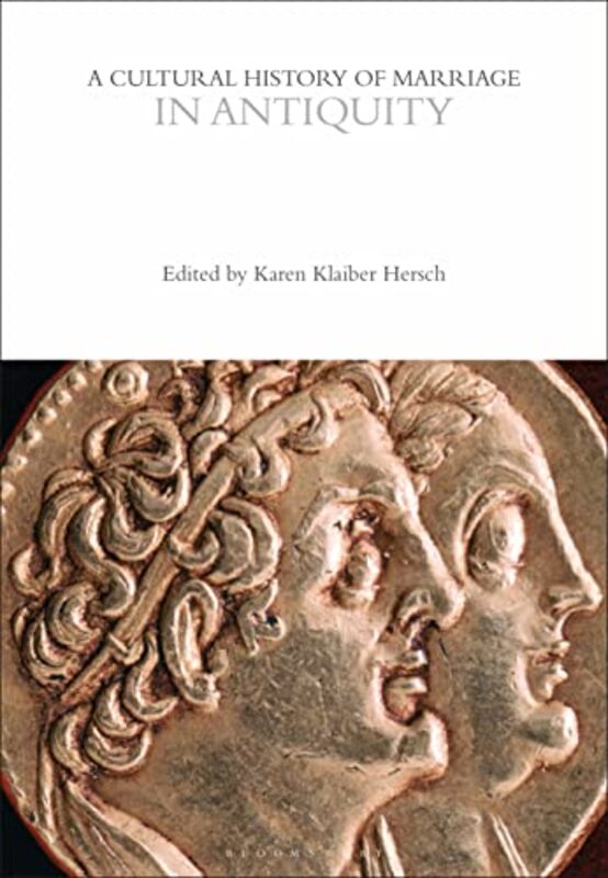 

A Cultural History of Marriage in Antiquity by Associate Professor Karen Klaiber Temple University, USA Hersch-Paperback