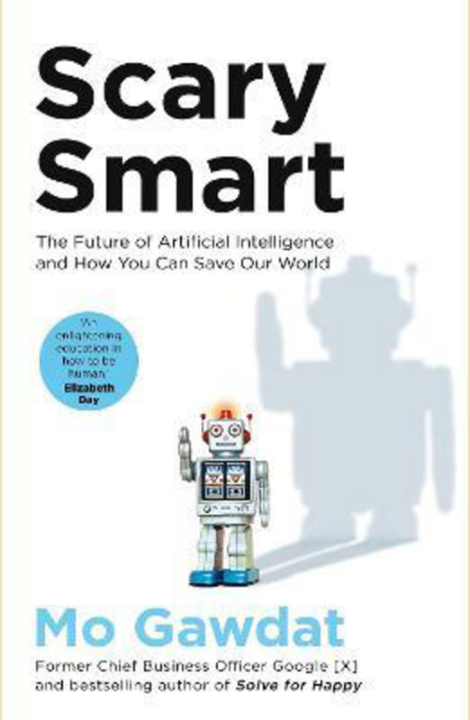 

Scary Smart: The Future of Artificial Intelligence and How You Can Save Our World, Paperback Book, By: Mo Gawdat