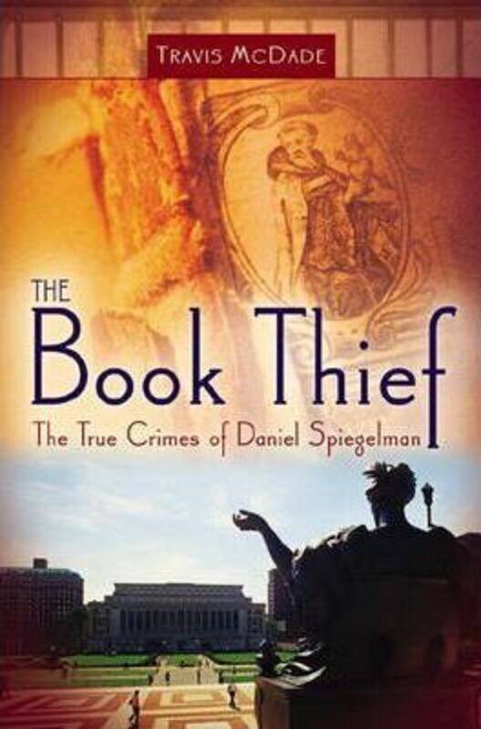 

The Book Thief: The True Crimes of Daniel Spiegelman.Hardcover,By :McDade, Travis