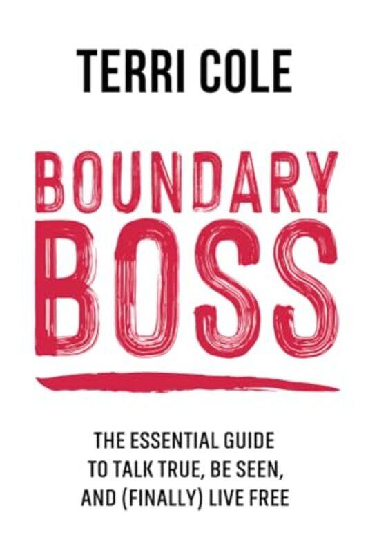 

Boundary Boss The Essential Guide To Talk True Be Seen And Finally Live Free by Cole, Terri - Paperback