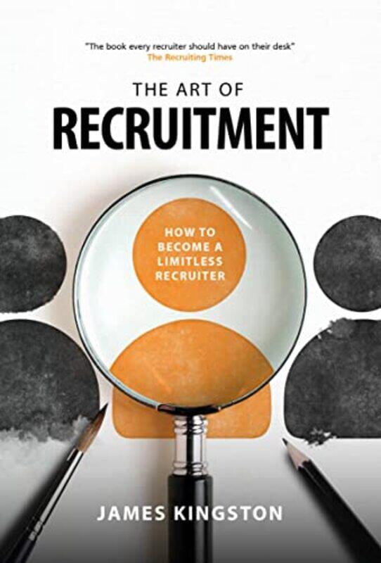 

The Art Of Recruitment: How To Become A Limitless Recruiter By Kingston, James Paperback