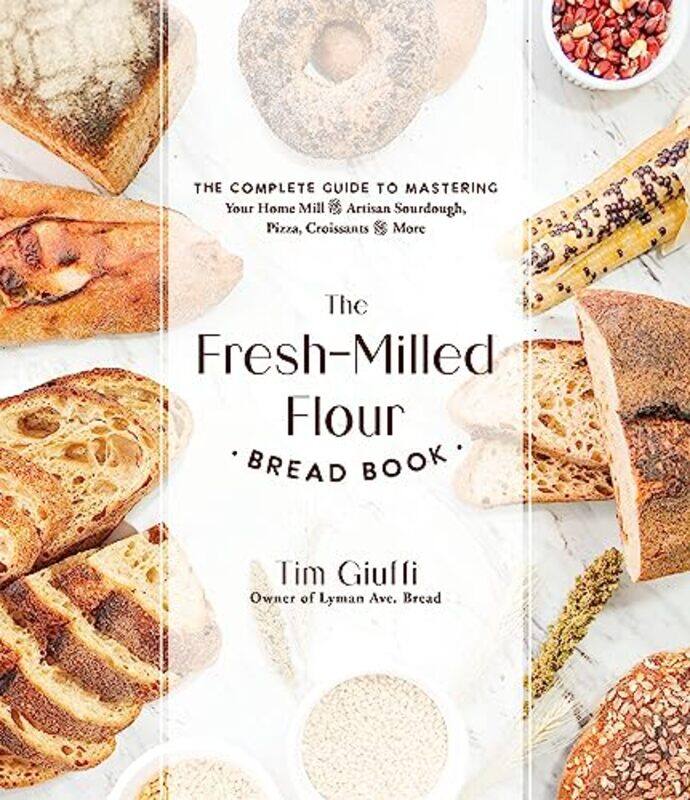 

The Freshmilled Flour Bread Book The Complete Guide To Mastering Your Home Mill For Artisan Sourdo By Giuffi, Tim -Paperback