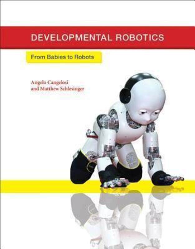 

Developmental Robotics: From Babies to Robots, Hardcover Book, By: Angelo Cangelosi