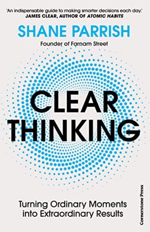 

Clear Thinking Turning Ordinary Moments Into Extraordinary Results By Parrish, Shane Hardcover