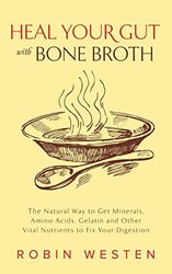 Heal Your Gut With Bone Broth The Natural Way to get Minerals Amino Acids Gelatin and Other Vital by Westen, Robin Paperback