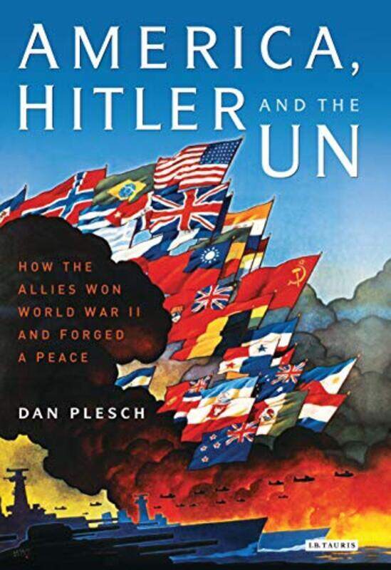 

America, Hitler and the UN: How the Allies Won World War II and Forged a Peace, Hardcover Book, By: Dan Plesch