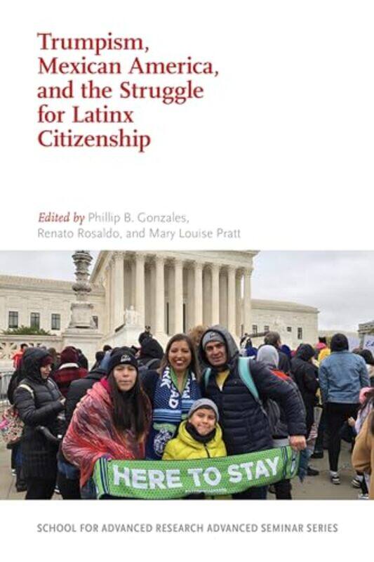 

Trumpism Mexican America And The Struggle For Latinx Citizenship by Phillip B GonzalesRenato RosaldoMary Louise Pratt-Paperback