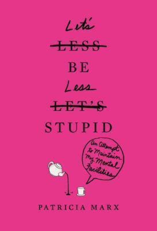 

Let's Be Less Stupid: An Attempt to Maintain My Mental Faculties.Hardcover,By :Patricia Marx