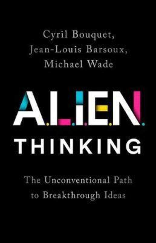 

Alien Thinking: The Unconventional Path to Breakthrough Ideas.Hardcover,By :Bouquet, Cyril - Barsoux, Jean-Louis - Wade, Michael