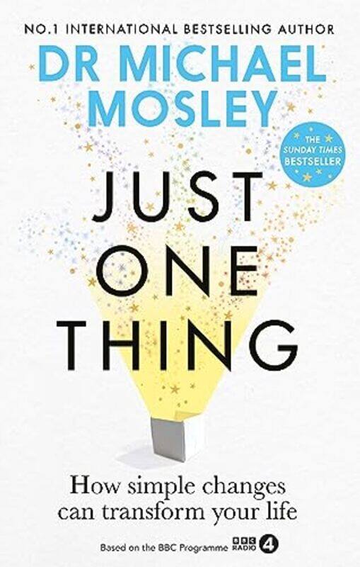 

Just One Thing: How Simple Changes Can Transform Your Life: The Sunday Times Bestseller Paperback by Dr Michael Mosley