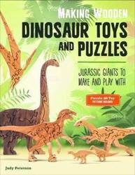 Making Wooden Dinosaur Toys and Puzzles: Jurassic Giants to Make and Play With.paperback,By :Peterson, Judy