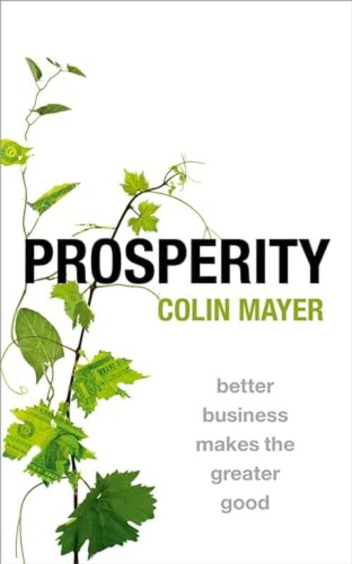 

Prosperity by Colin Peter Moores Professor of Management Studies, Peter Moores Professor of Management Studies, Said Business School, University of Ox