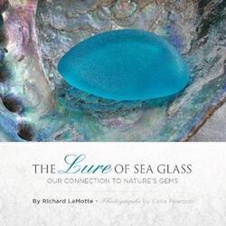 The Lure of Sea Glass: Our Connection to Nature's Gems,Hardcover, By:LaMotte, Richard - Pearson, Celia