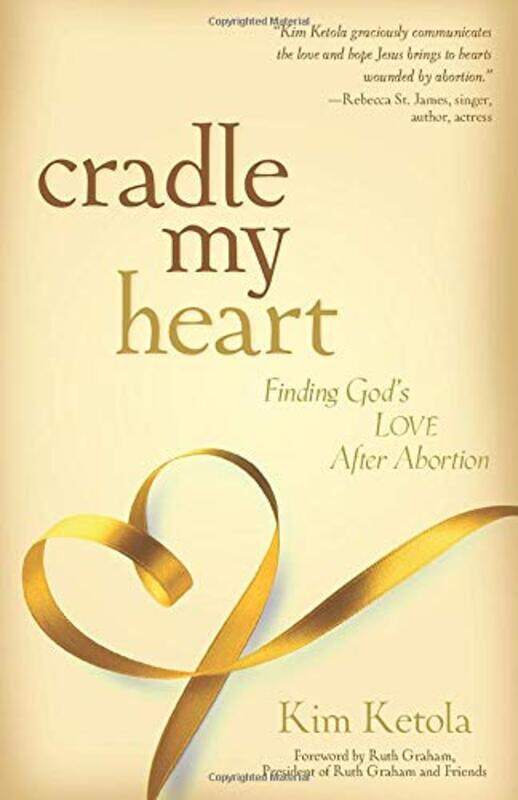 

Cradle My Heart Finding Gods Love After Abortion by Kim Ketola-Paperback