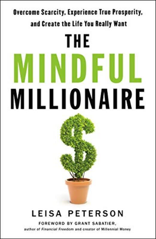 

The Mindful Millionaire: Overcome Scarcity, Experience True Prosperity, and Create the Life You Real , Paperback by Peterson, Leisa - Sabatier, Grant