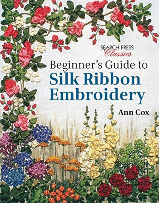 

Beginners Guide To Silk Ribbon Embroidery Reissue by Cox, Ann Paperback