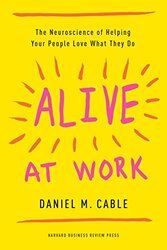 Alive At Work: The Neuroscience Of Helping Your People Love What They Do By Cable, Daniel M Hardcover