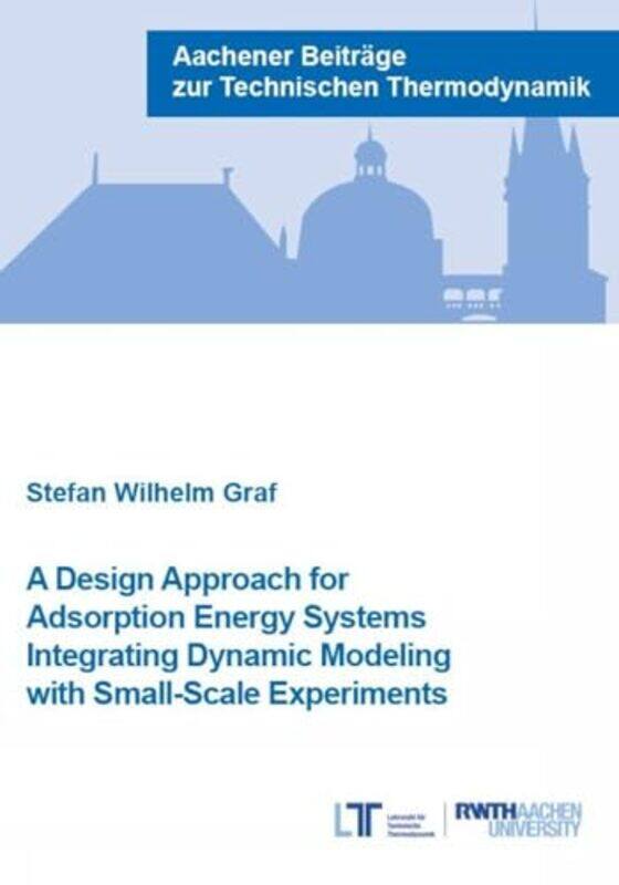 

A Design Approach for Adsorption Energy Systems Integrating Dynamic Modeling with SmallScale Experiments by Dr Stefan, PhD Wilhelm Graf-Paperback