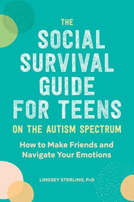 

The Social Survival Guide for Teens on the Autism Spectrum How to Make Friends and Navigate Your Em by Sterling, Lindsey Paperback