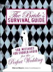 The Bride's Survival Guide: 150 Mistakes You Should Avoid for the Perfect Wedding, Paperback Book, By: Sharon Naylor