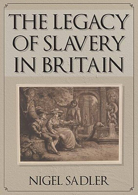 

The Legacy of Slavery in Britain by Nigel Sadler-Paperback