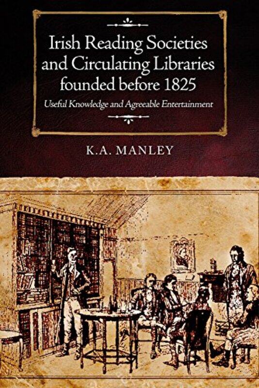 

Irish Reading Societies and Circulating Libraries founded before 1825 by Keith Manley-Hardcover