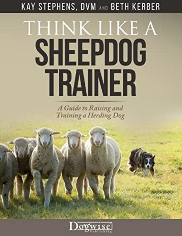 

Think Like a Sheepdog Trainer - A Guide to Raising and Training a Herding Dog,Paperback,by:Stephens, Kay - Kerber, Beth