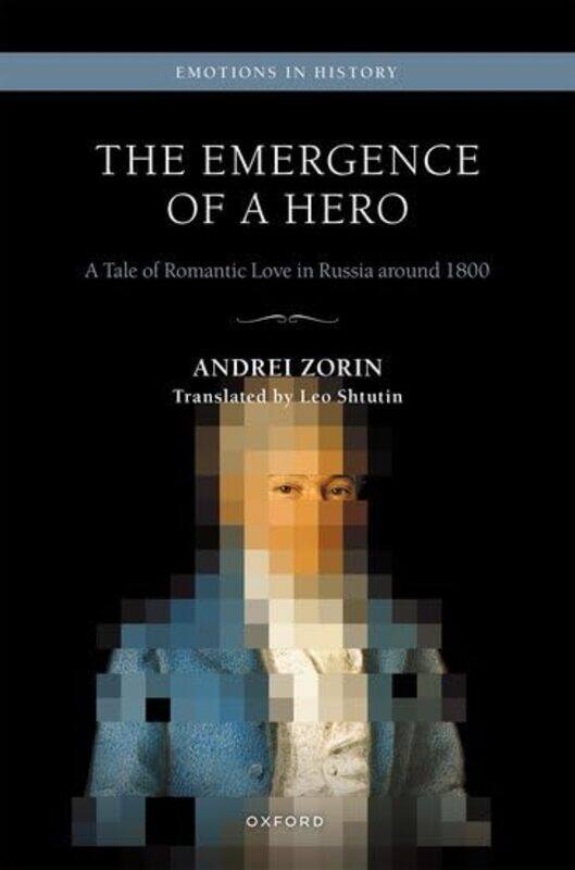 

The Emergence of a Hero by Andrei Professor and Chair of Russian, Professor and Chair of Russian, University of Oxford ZorinLeo , Translator Shtutin-H