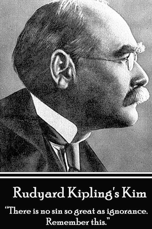 

Rudyard Kipling's Kim: There Is No Sin So Great as Ignorance. Remember This.