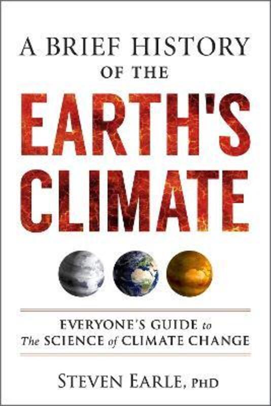 A Brief History of the Earth's Climate: Everyone's Guide to the Science of Climate Change,Paperback,ByEarle, Steven