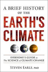A Brief History of the Earth's Climate: Everyone's Guide to the Science of Climate Change,Paperback,ByEarle, Steven