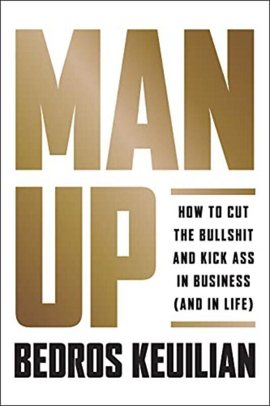 

Man Up How To Cut The Bullsh!T And Kick @Ss In Business And In Life By Keuilian, Bedros Hardcover