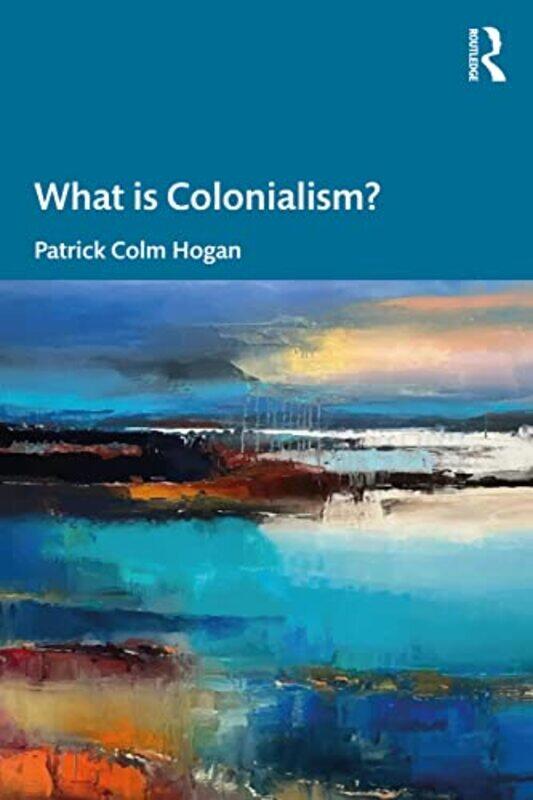 

What is Colonialism by Patrick Colm University of Connecticut, USA Hogan-Paperback