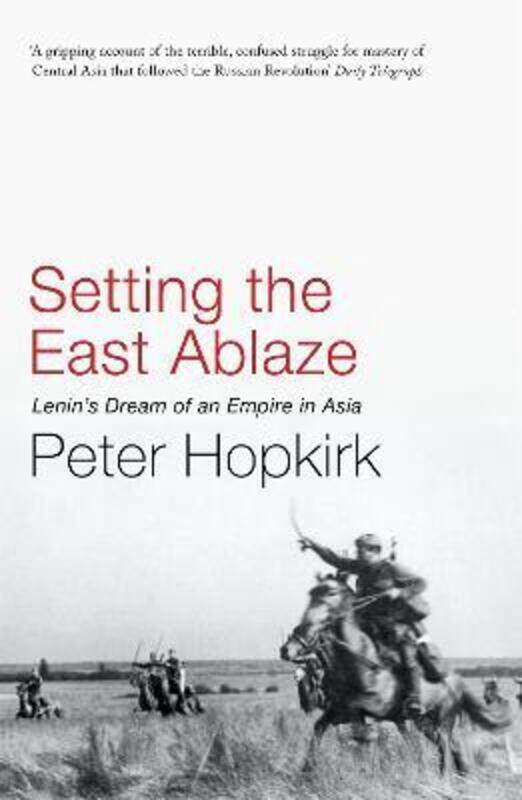 

Setting the East Ablaze: Lenin's Dream of an Empire in Asia.paperback,By :Hopkirk, Peter