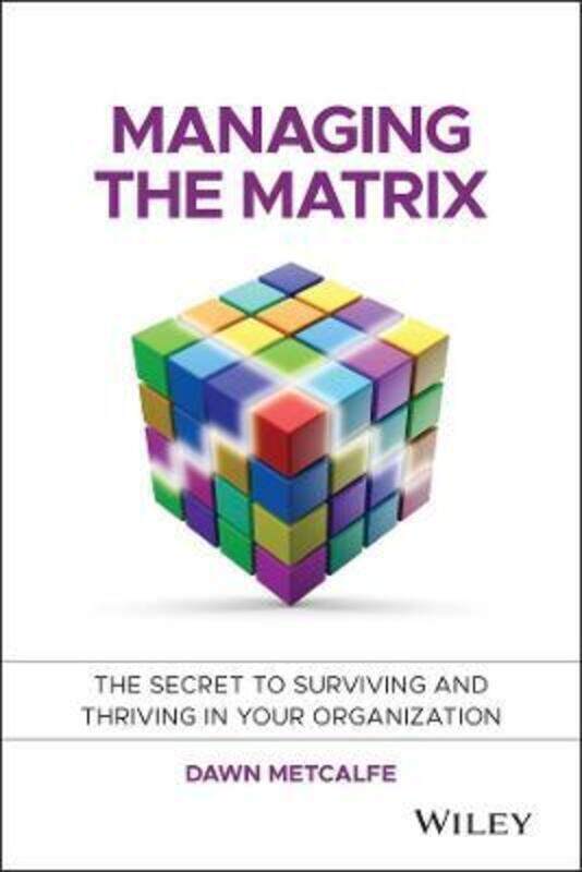 

Managing the Matrix: The Secret to Surviving and Thriving in Your Organization.paperback,By :Dawn Metcalfe