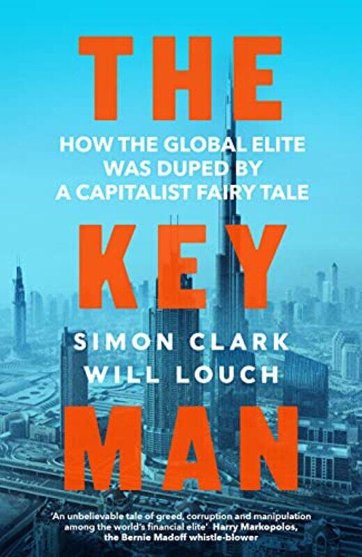 

The Key Man: How the Global Elite Was Duped by a Capitalist Fairy Tale , Hardcover by Clark, Simon - Louch, Will