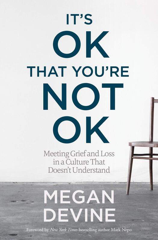 

It's Ok That You're Not Ok: Meeting Grief and Loss in a Culture That Doesn't Understand, Paperback Book, By: Megan Devine