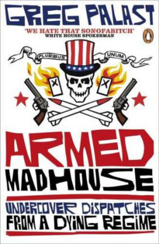 Armed Madhouse: Undercover Dispatches from a Dying Regime, Paperback Book, By: Greg Palast